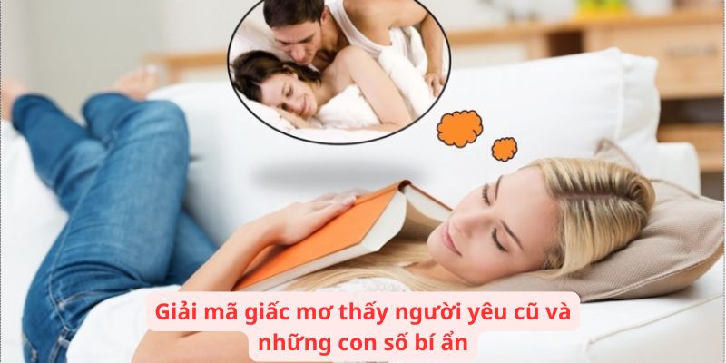 Giải mã giấc mơ thấy người yêu cũ và những con số bí ẩn