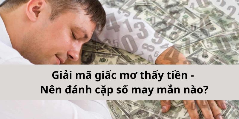 Giải mã giấc mơ thấy tiền - Nên đánh cặp số may mắn nào?